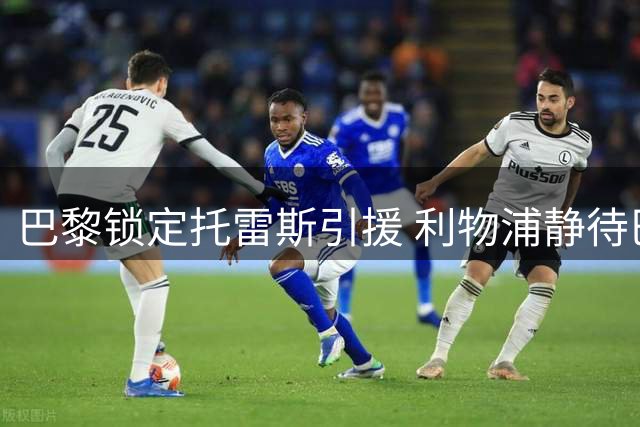 巴黎锁定托雷斯引援 利物浦静待巴尔科拉降价良机